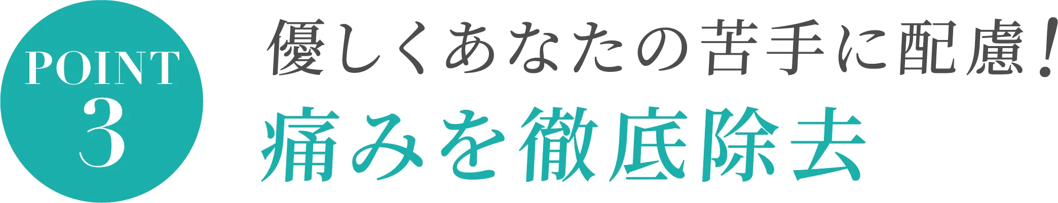 優しくあなたの苦手に配慮！痛みを徹底除去